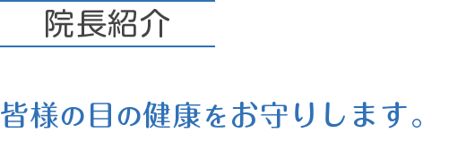 院長紹介 皆様の目の健康をお守りします。