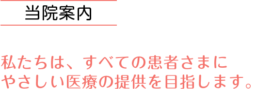 当院案内　私たちは、すべての患者さまにやさしい医療の提供を目指します。