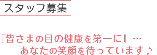 スタッフ募集 『皆さまの目の健康を第一に』…あなたの笑顔を待っています♪